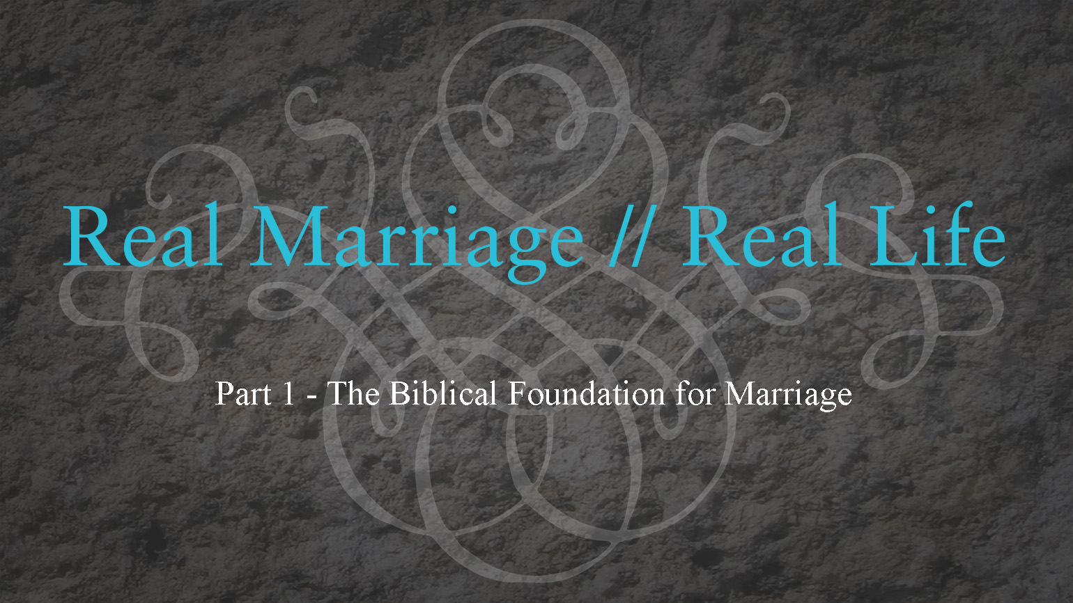 The Biblical Foundation for Marriage – Real Marriage – Part 1