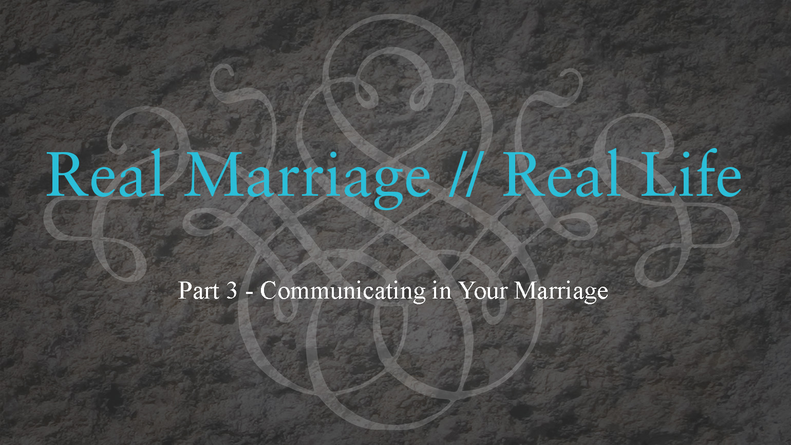Communicating in Your Marriage – Real Marriage – Part 3