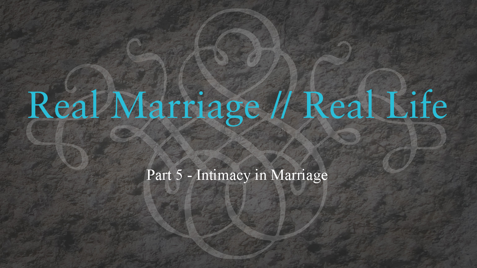 Intimacy in Marriage – Real Marriage – Part 5