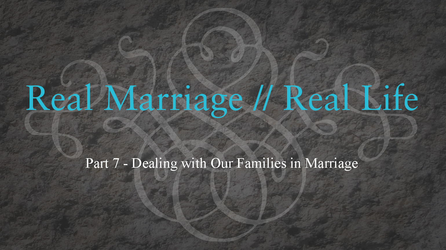 Dealing with our families in Marriage – Real Marriage – Part 7