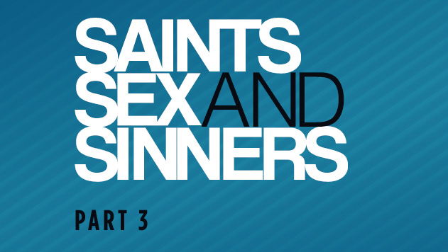 Saints, Sex And Sinners – Part 3