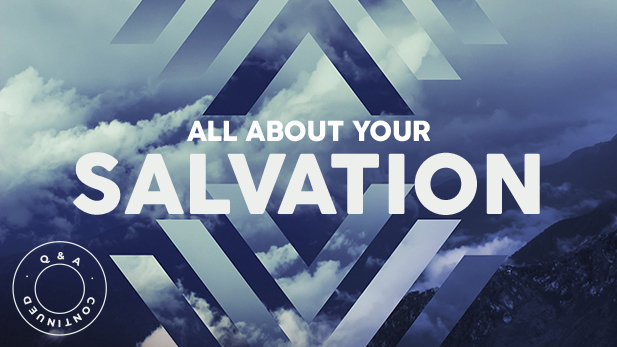 All About Your Salvation – Q & A Continued