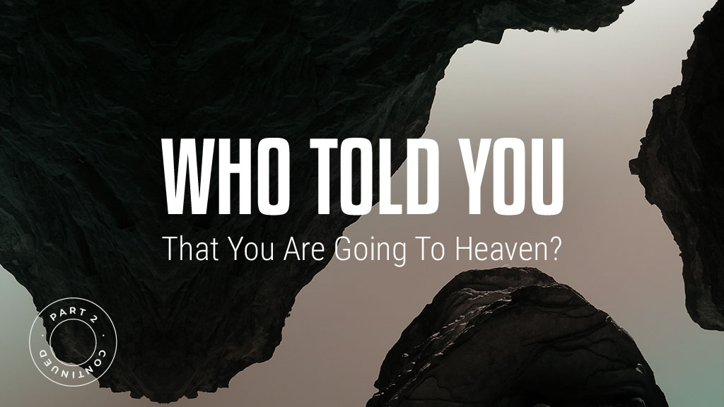 Who Told You That You Are Going To Heaven? – Part 2 Continued