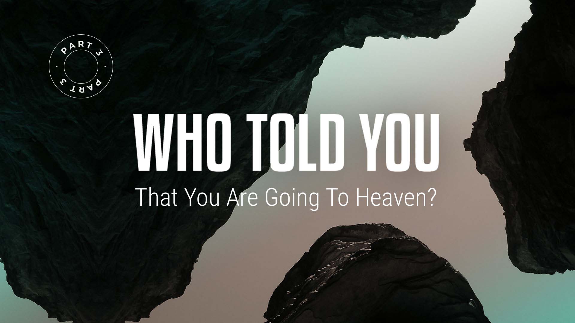 Who Told You That You Are Going To Heaven – Part 3