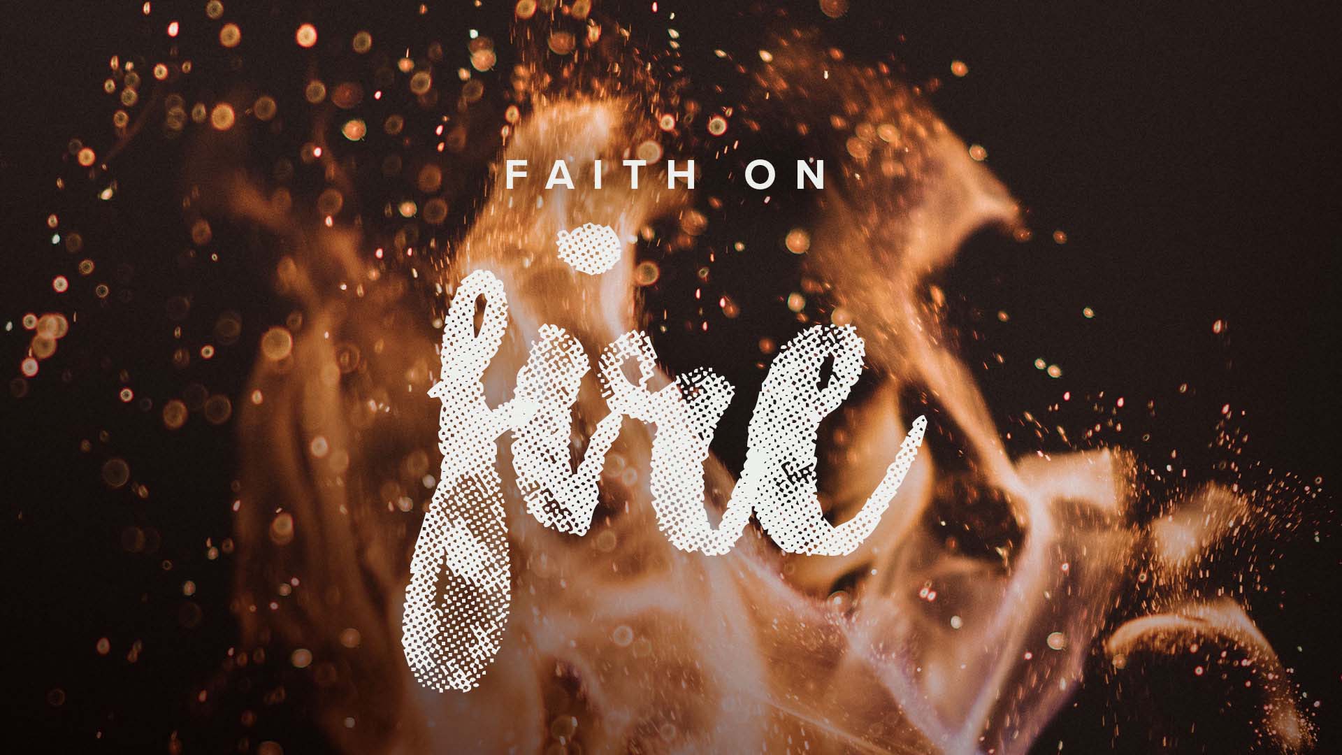 Faith On Fire – Part 1