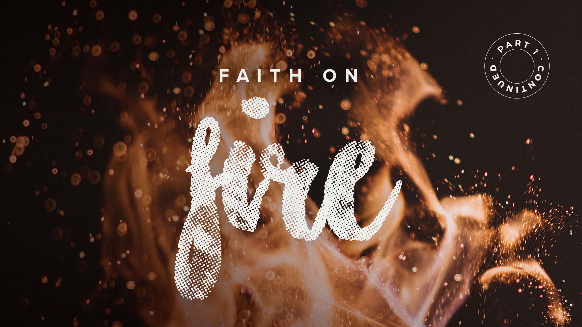 Faith On Fire – Part 1 Continued