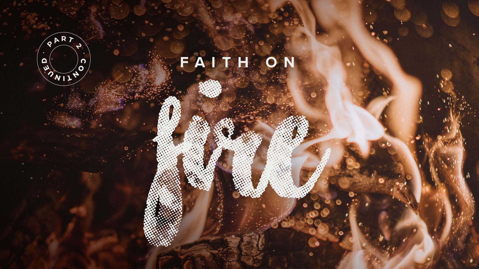 Faith On Fire – Part 2 Continued