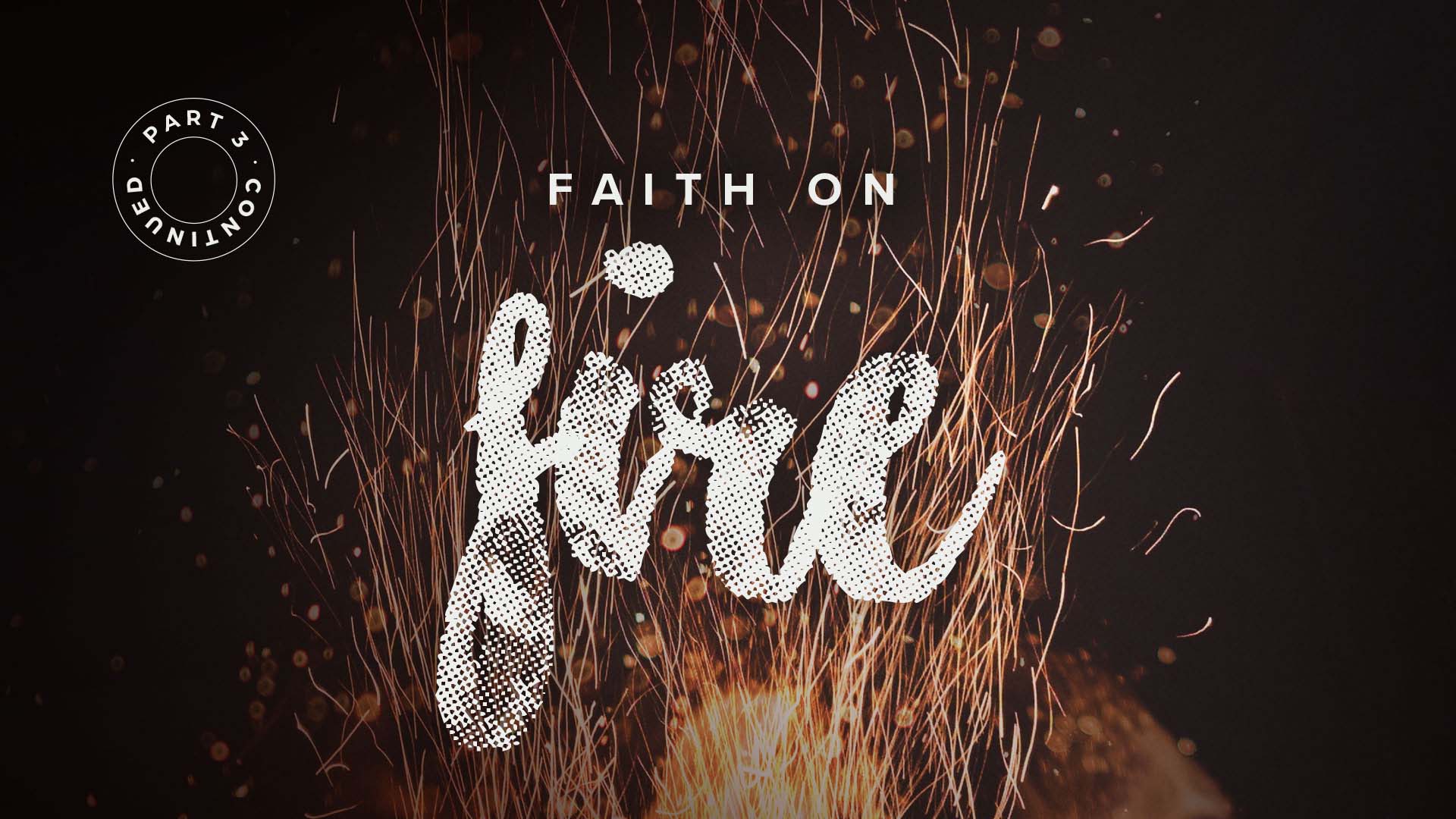 Faith On Fire – Part 3 Continued