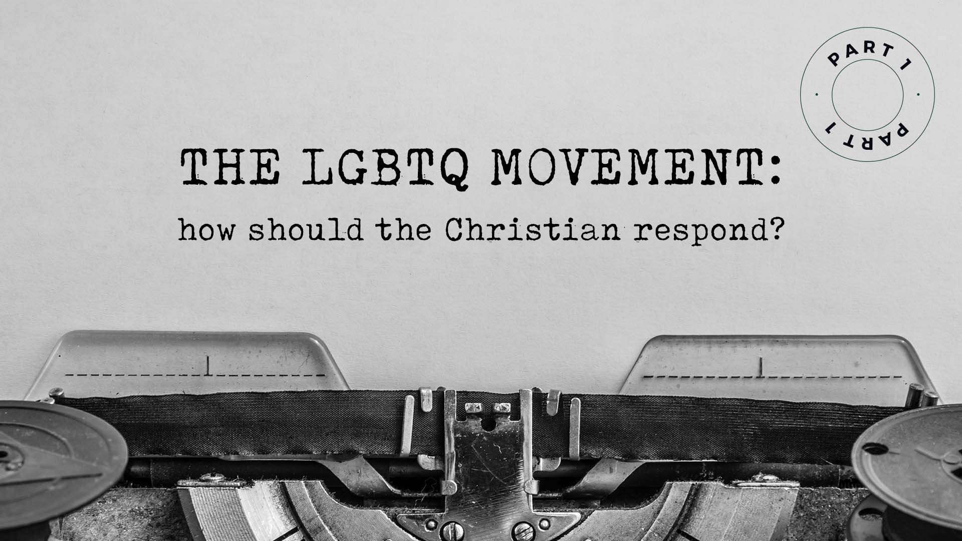 The LGBTQ Movement – How Should The Christian Respond? – Part 1