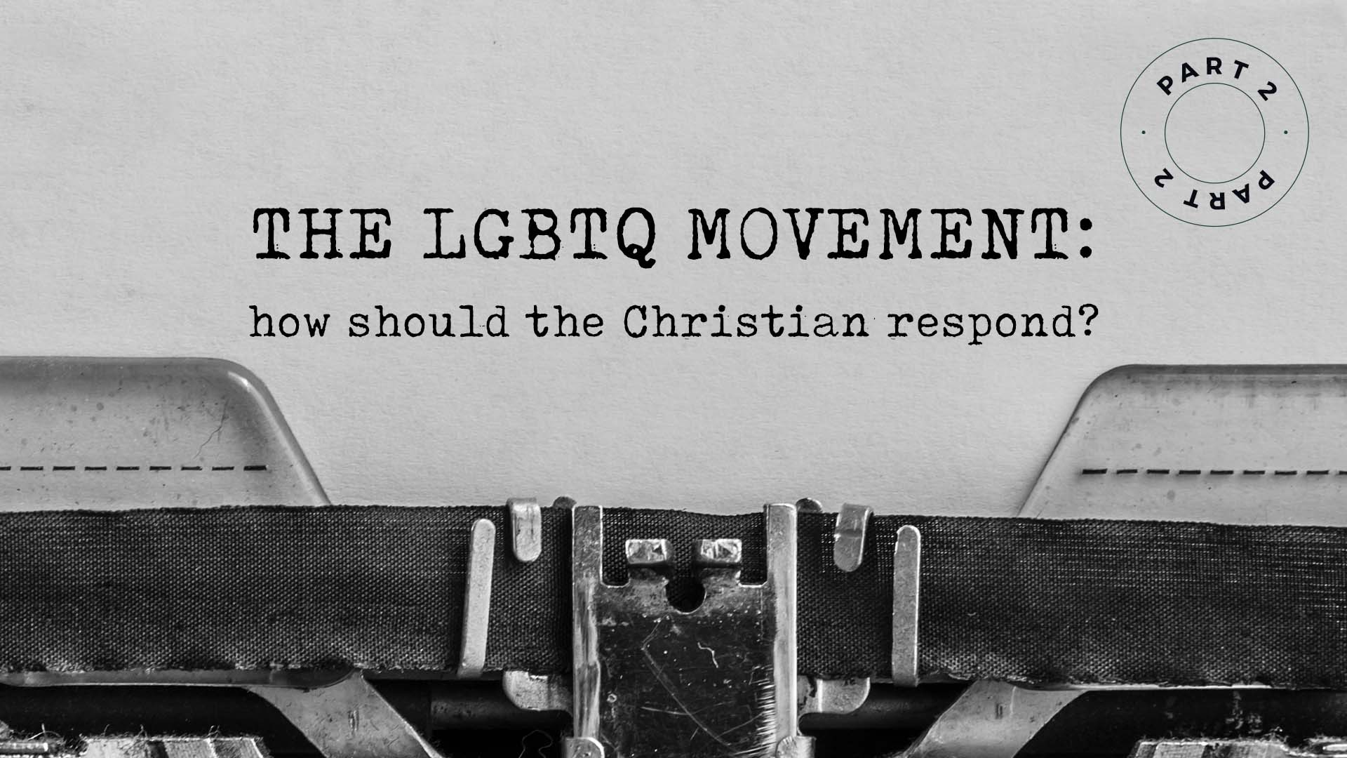 The LGBTQ Movement – How Should The Christian Respond? Part 2