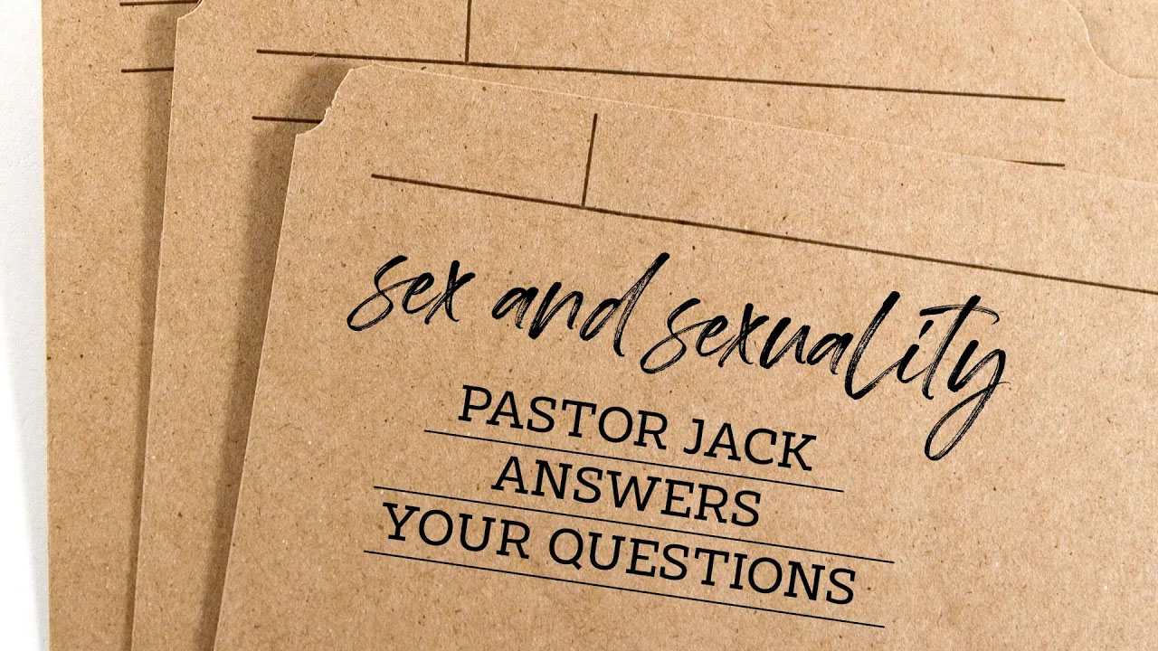 Sex and Sexuality: Pastor Jack Answers Your Questions