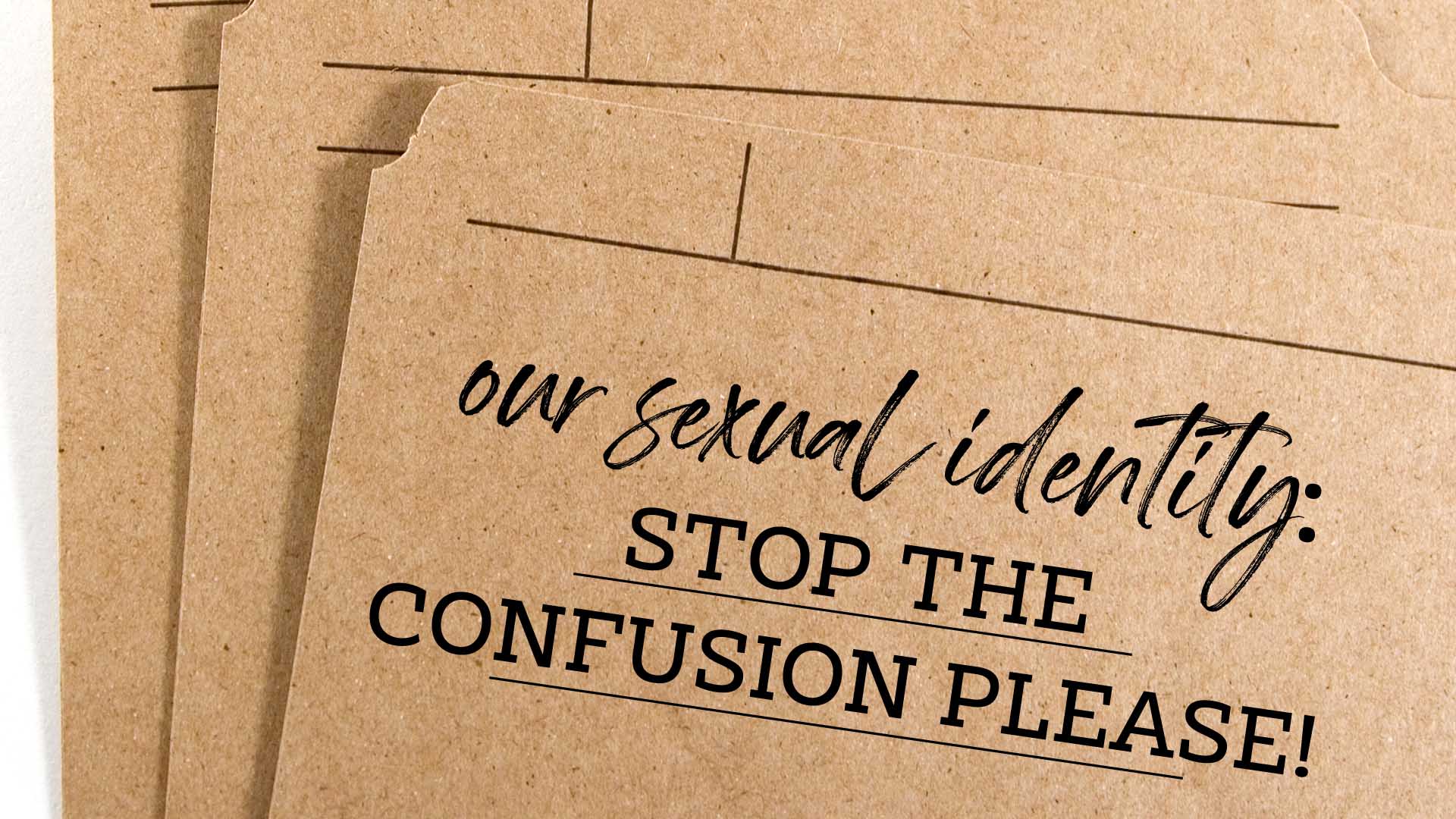Our Sexual Identity: Stop The Confusion Please!