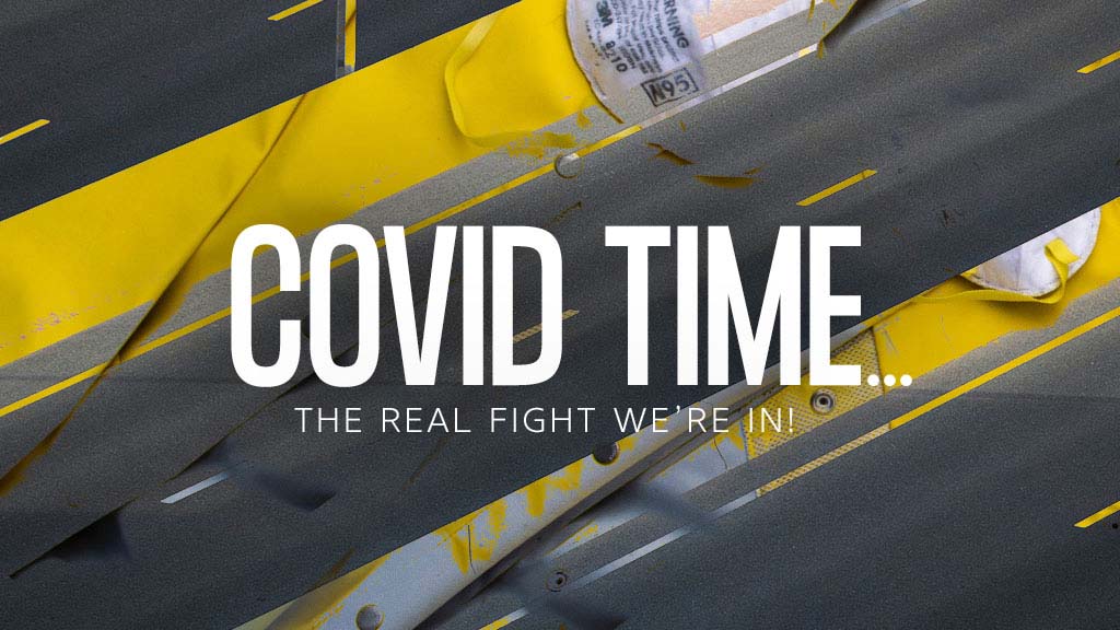 Covid Time . . . The Real Fight We’re In!
