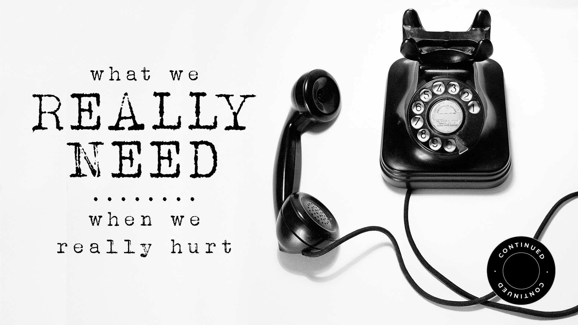 What We Really Need – When We Really Hurt – Continued
