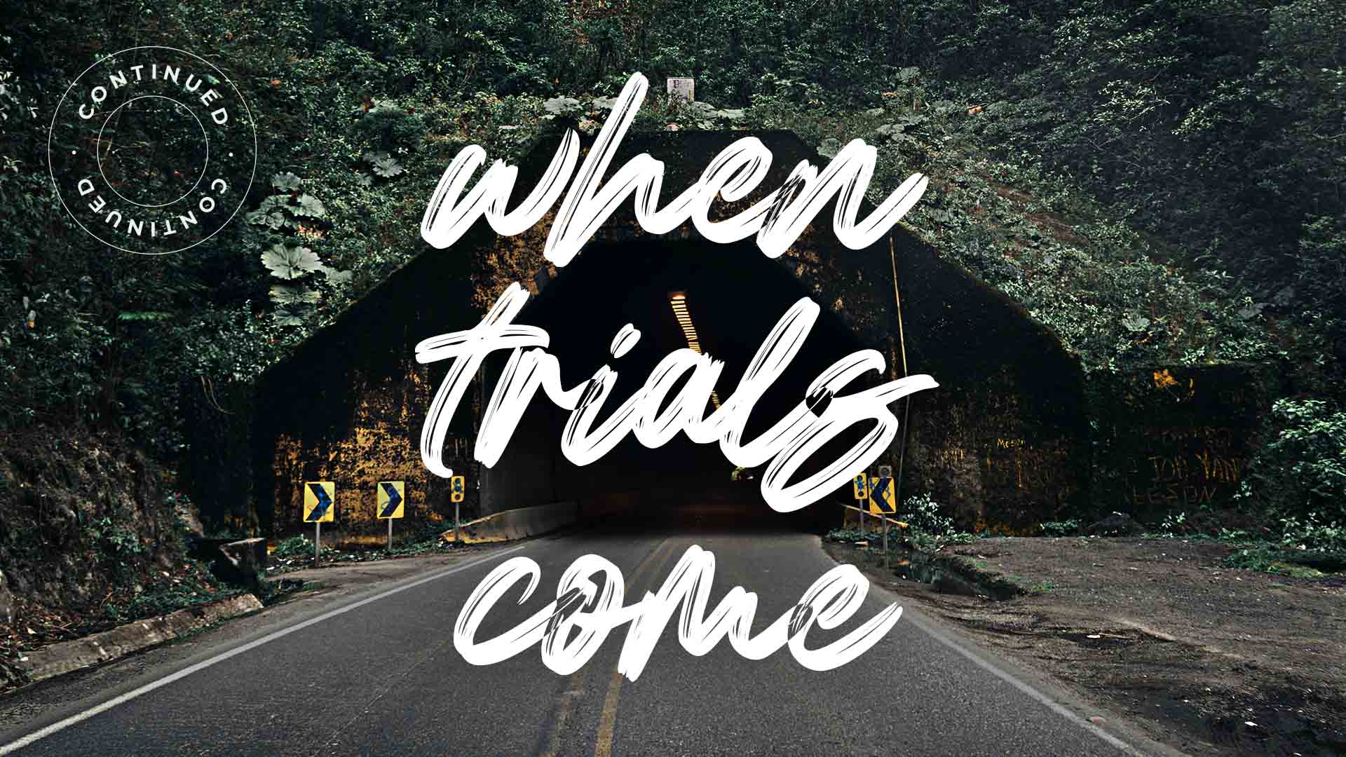 When Trials Come… Continued