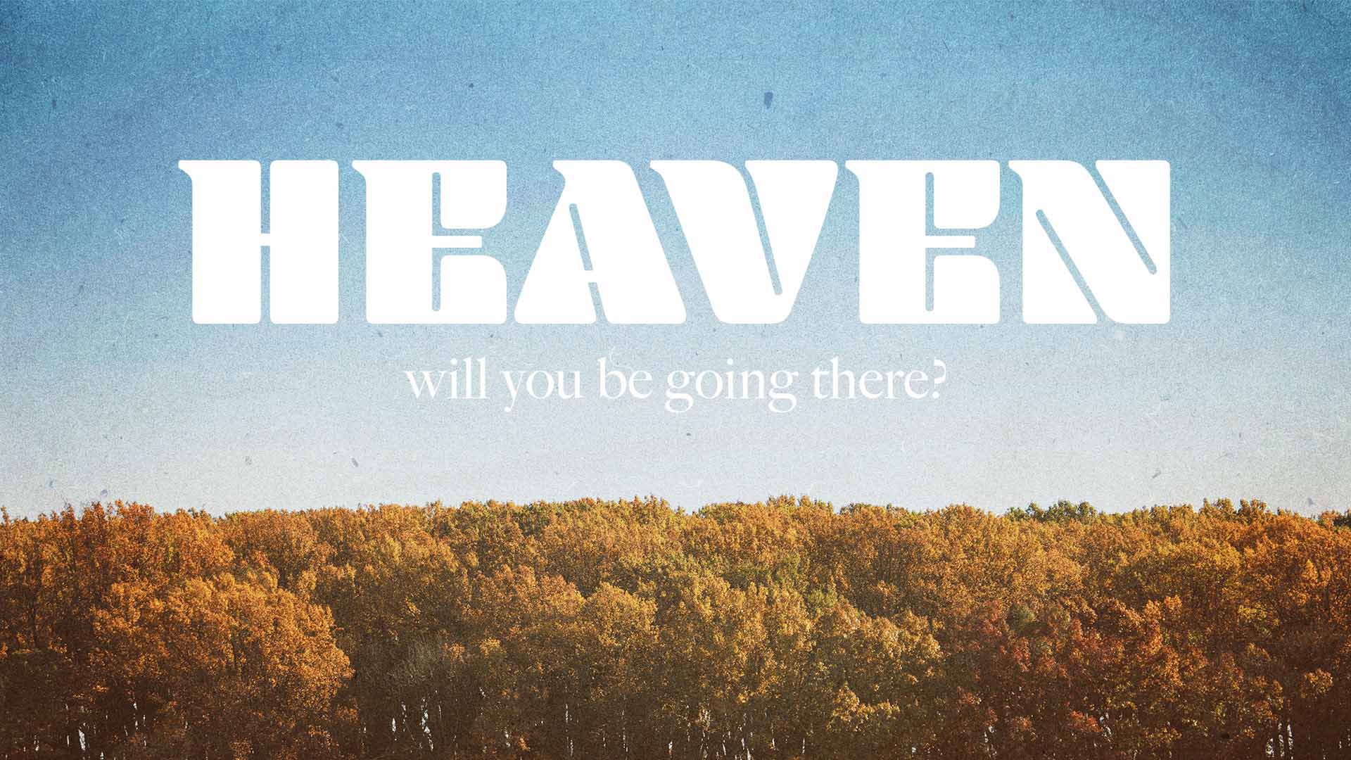 Heaven – Will You Be Going There?