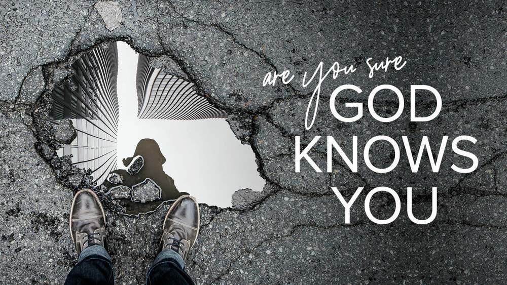 Are You Sure God Knows You?