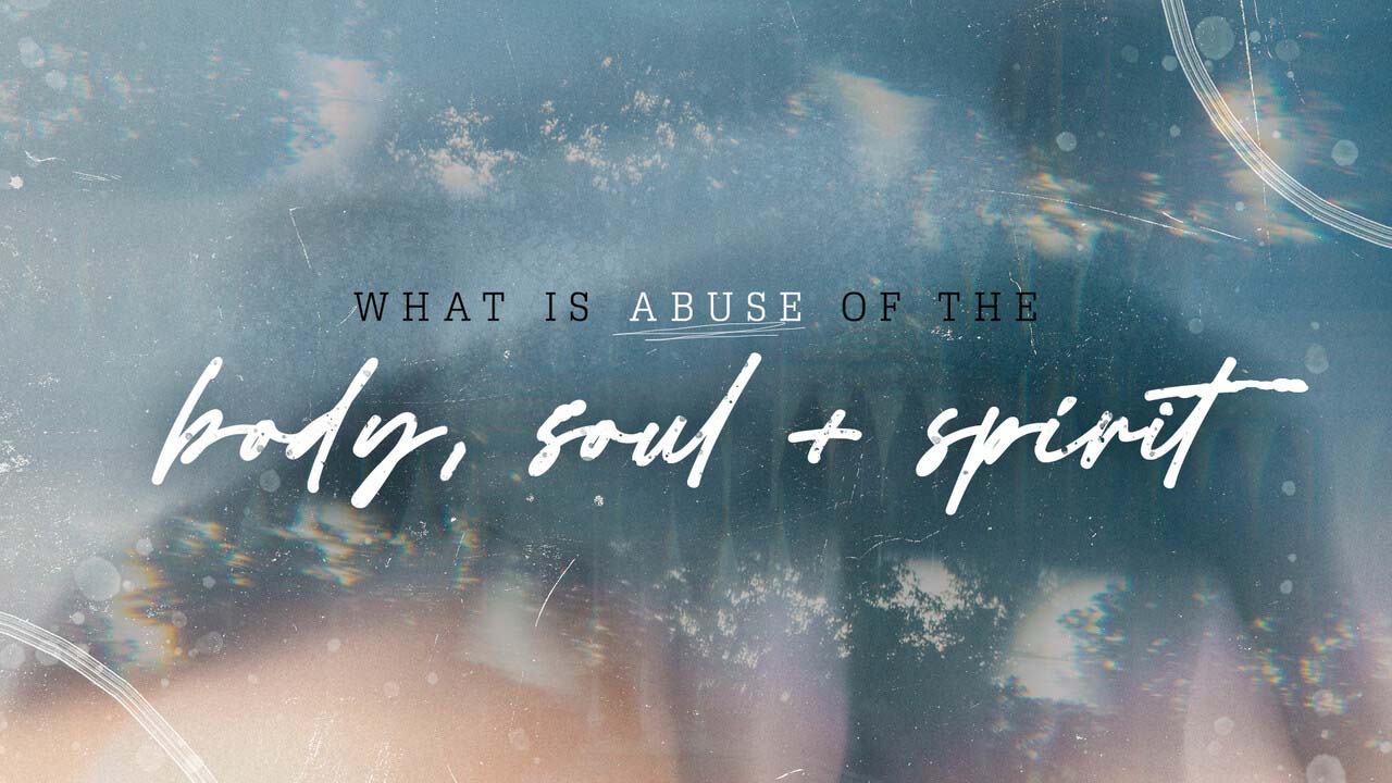 What Is Abuse Of The Body, Soul And Spirit?