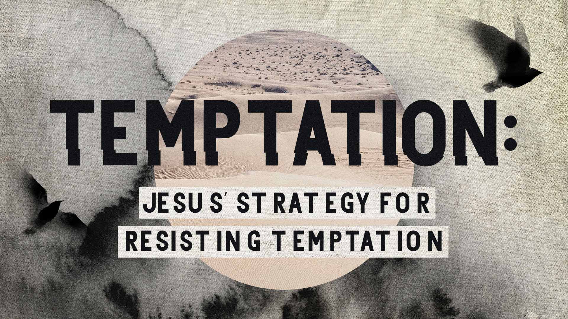 Temptation: Jesus’ Strategy For Resisting Temptation